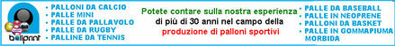 Potete contare sulla nostra esperienza da pui di 30 anni nel campo della produzione di palloni sportiva!